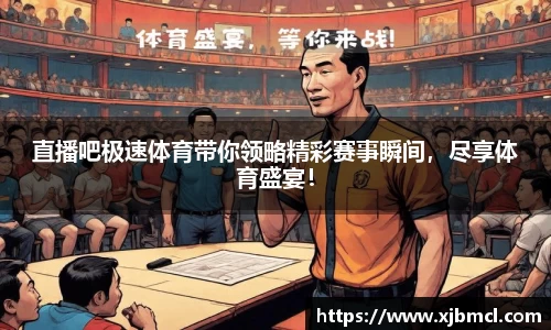 直播吧极速体育带你领略精彩赛事瞬间，尽享体育盛宴！