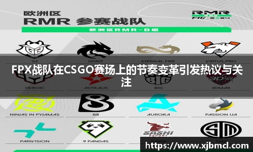 FPX战队在CSGO赛场上的节奏变革引发热议与关注