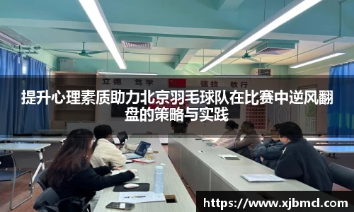提升心理素质助力北京羽毛球队在比赛中逆风翻盘的策略与实践