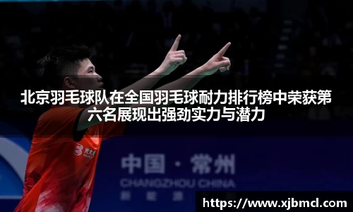 北京羽毛球队在全国羽毛球耐力排行榜中荣获第六名展现出强劲实力与潜力