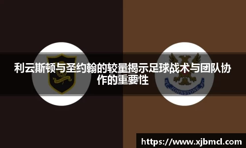 利云斯顿与圣约翰的较量揭示足球战术与团队协作的重要性